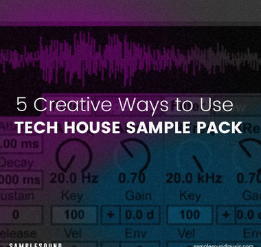 5 Creative Ways to Use a Tech House Sample Pack in Your Productions